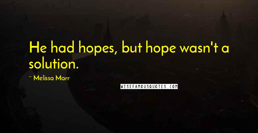 Melissa Marr Quotes: He had hopes, but hope wasn't a solution.