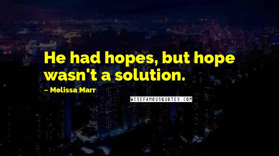 Melissa Marr Quotes: He had hopes, but hope wasn't a solution.