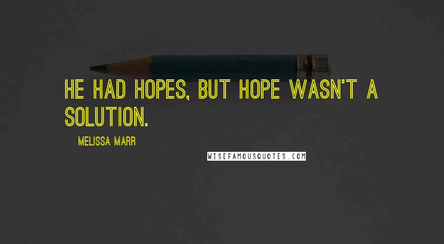 Melissa Marr Quotes: He had hopes, but hope wasn't a solution.