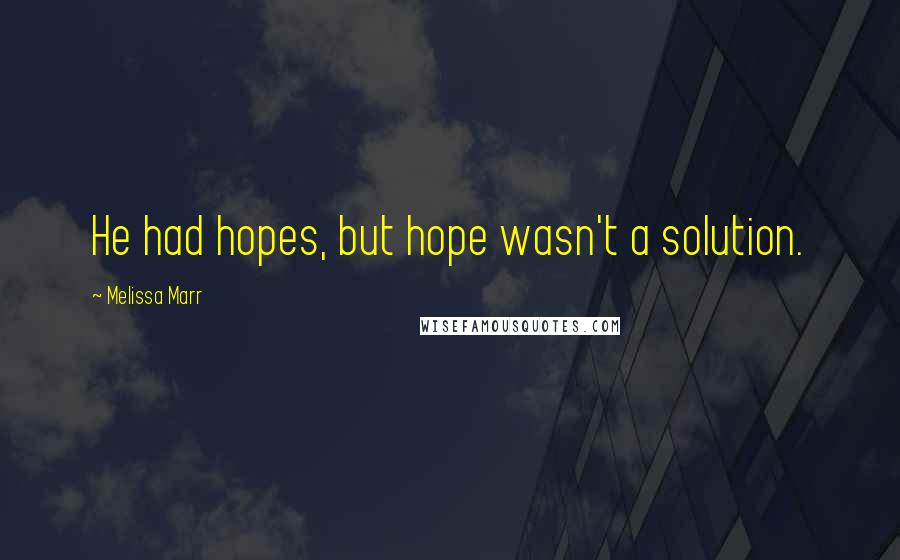 Melissa Marr Quotes: He had hopes, but hope wasn't a solution.