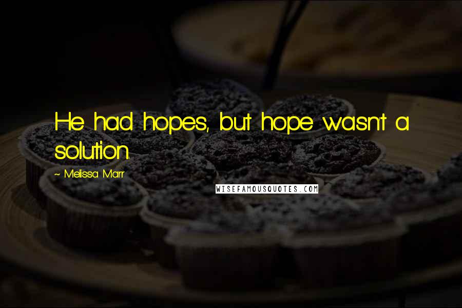 Melissa Marr Quotes: He had hopes, but hope wasn't a solution.