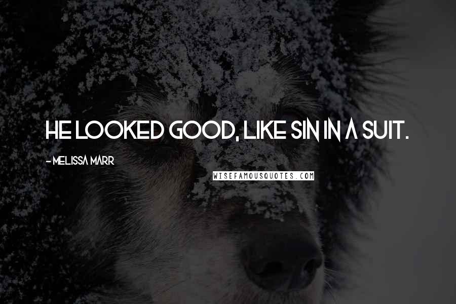 Melissa Marr Quotes: He looked good, like sin in a suit.