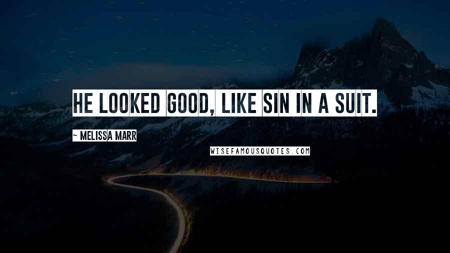 Melissa Marr Quotes: He looked good, like sin in a suit.