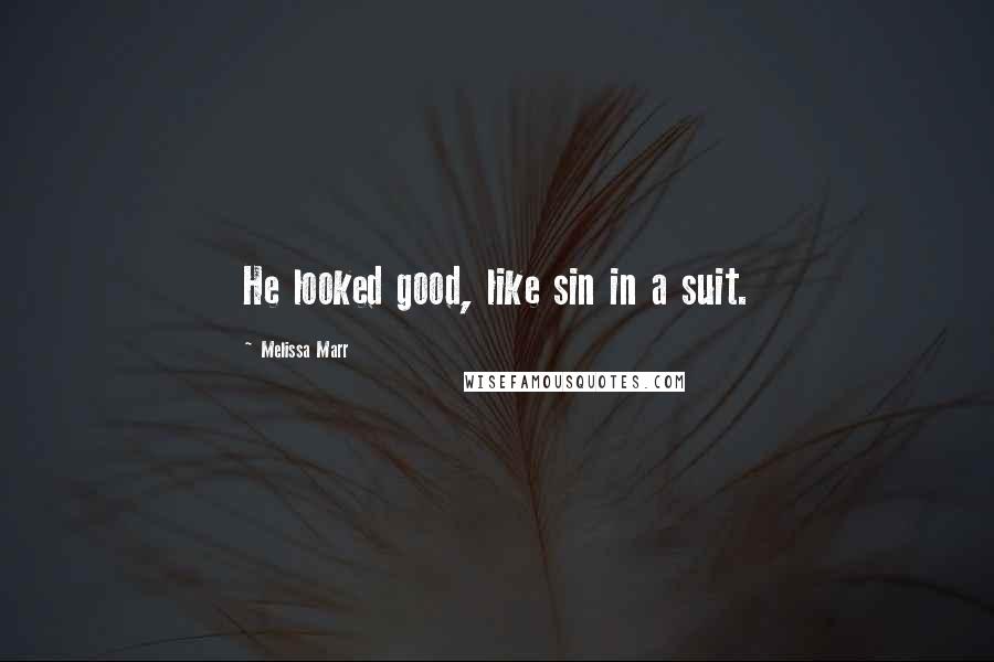 Melissa Marr Quotes: He looked good, like sin in a suit.