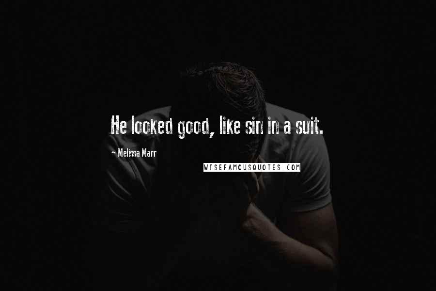 Melissa Marr Quotes: He looked good, like sin in a suit.