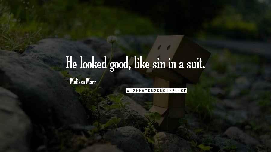Melissa Marr Quotes: He looked good, like sin in a suit.