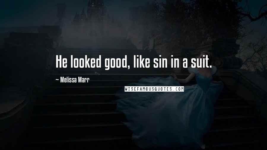 Melissa Marr Quotes: He looked good, like sin in a suit.