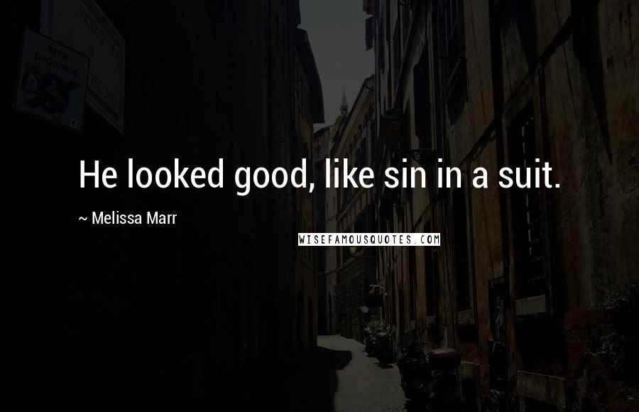 Melissa Marr Quotes: He looked good, like sin in a suit.