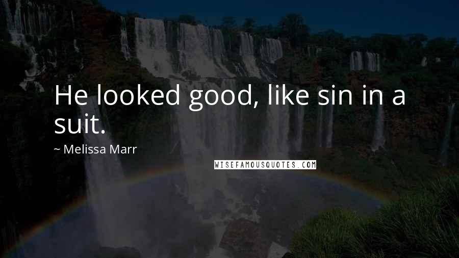 Melissa Marr Quotes: He looked good, like sin in a suit.