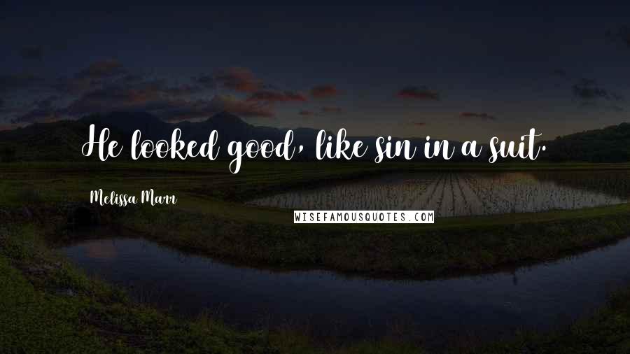 Melissa Marr Quotes: He looked good, like sin in a suit.