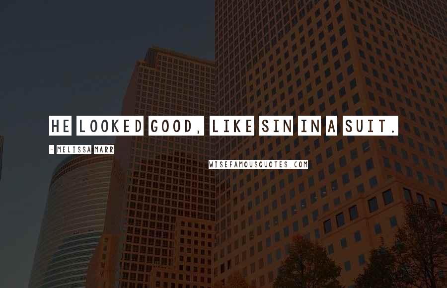 Melissa Marr Quotes: He looked good, like sin in a suit.