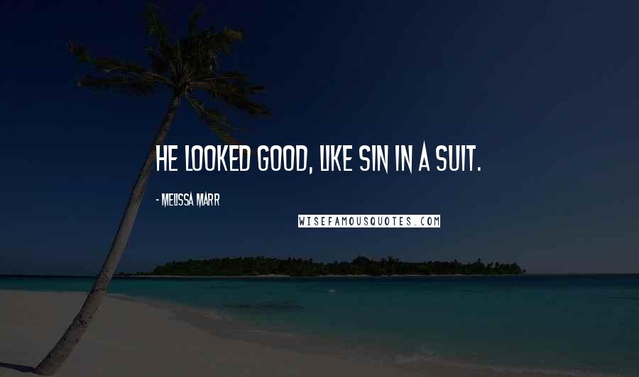 Melissa Marr Quotes: He looked good, like sin in a suit.