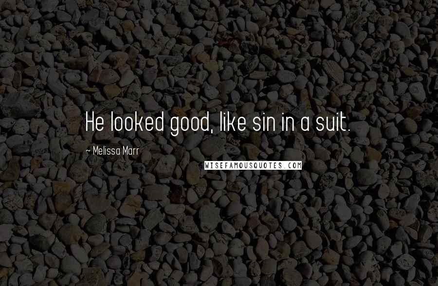 Melissa Marr Quotes: He looked good, like sin in a suit.