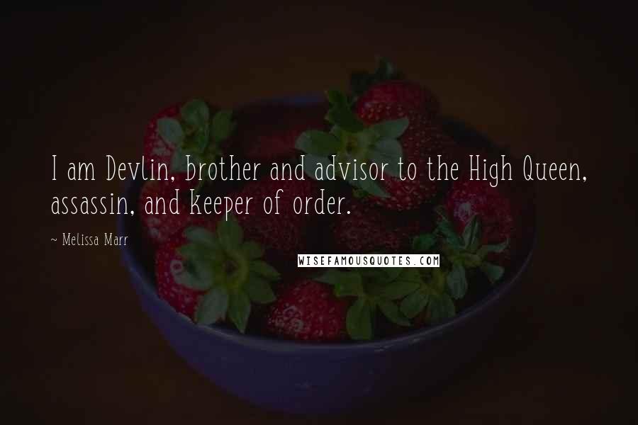 Melissa Marr Quotes: I am Devlin, brother and advisor to the High Queen, assassin, and keeper of order.