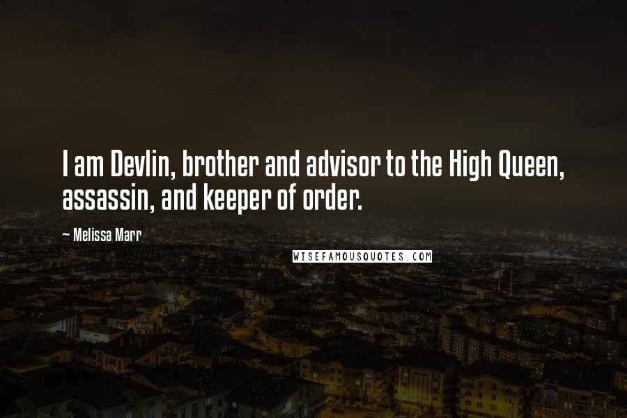 Melissa Marr Quotes: I am Devlin, brother and advisor to the High Queen, assassin, and keeper of order.