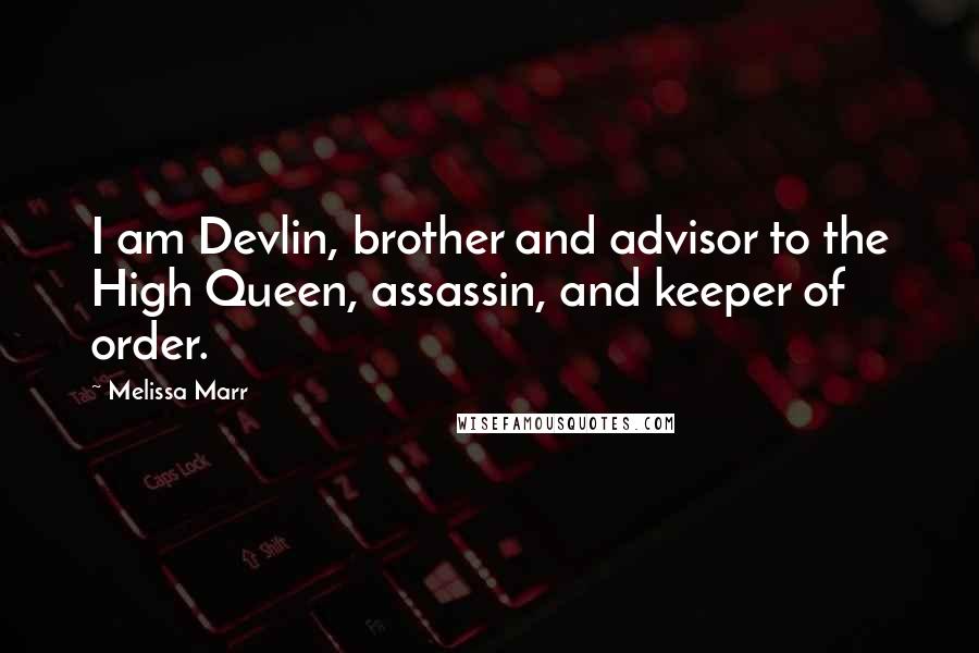 Melissa Marr Quotes: I am Devlin, brother and advisor to the High Queen, assassin, and keeper of order.