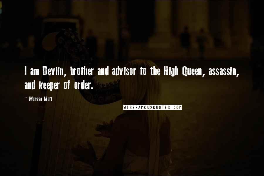 Melissa Marr Quotes: I am Devlin, brother and advisor to the High Queen, assassin, and keeper of order.