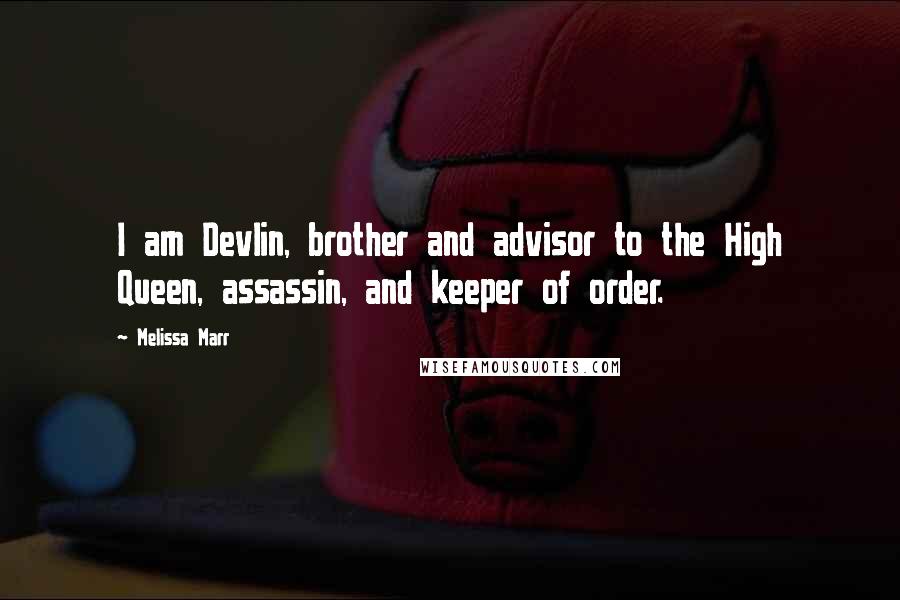 Melissa Marr Quotes: I am Devlin, brother and advisor to the High Queen, assassin, and keeper of order.