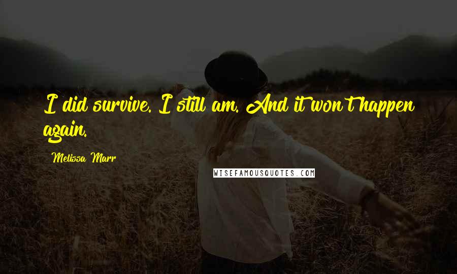 Melissa Marr Quotes: I did survive. I still am. And it won't happen again.