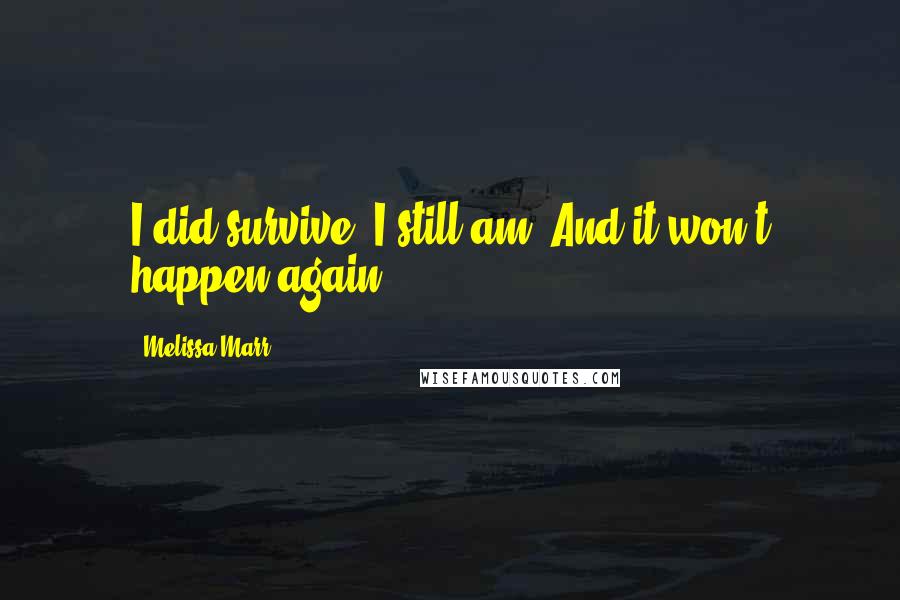 Melissa Marr Quotes: I did survive. I still am. And it won't happen again.