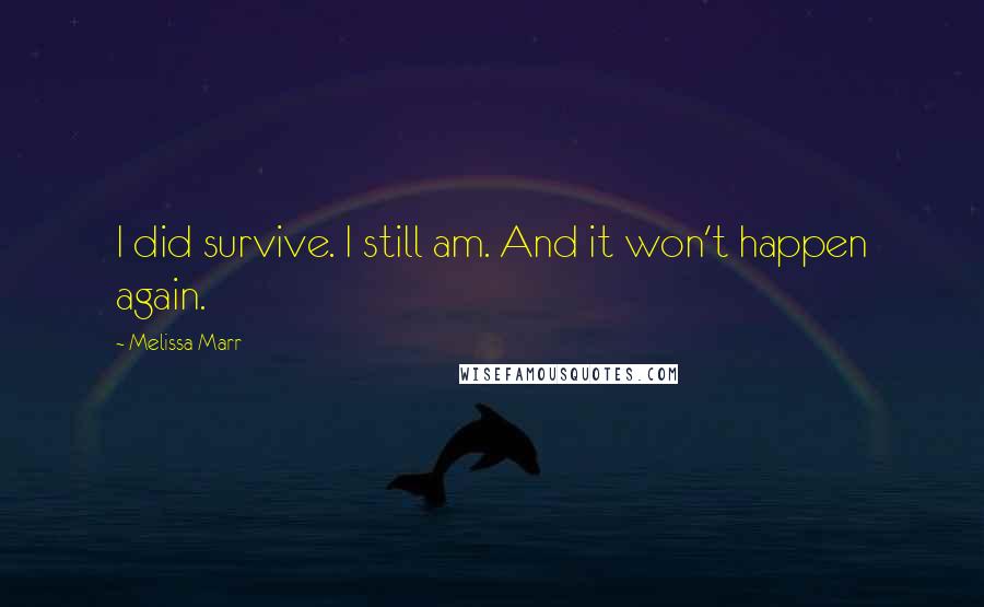 Melissa Marr Quotes: I did survive. I still am. And it won't happen again.