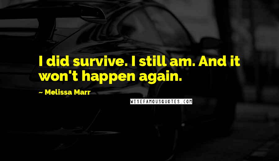 Melissa Marr Quotes: I did survive. I still am. And it won't happen again.