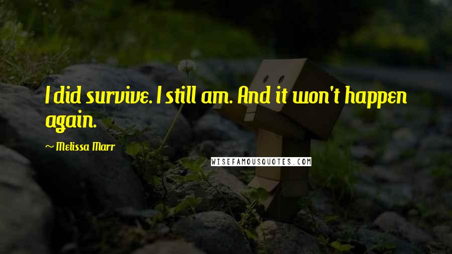 Melissa Marr Quotes: I did survive. I still am. And it won't happen again.