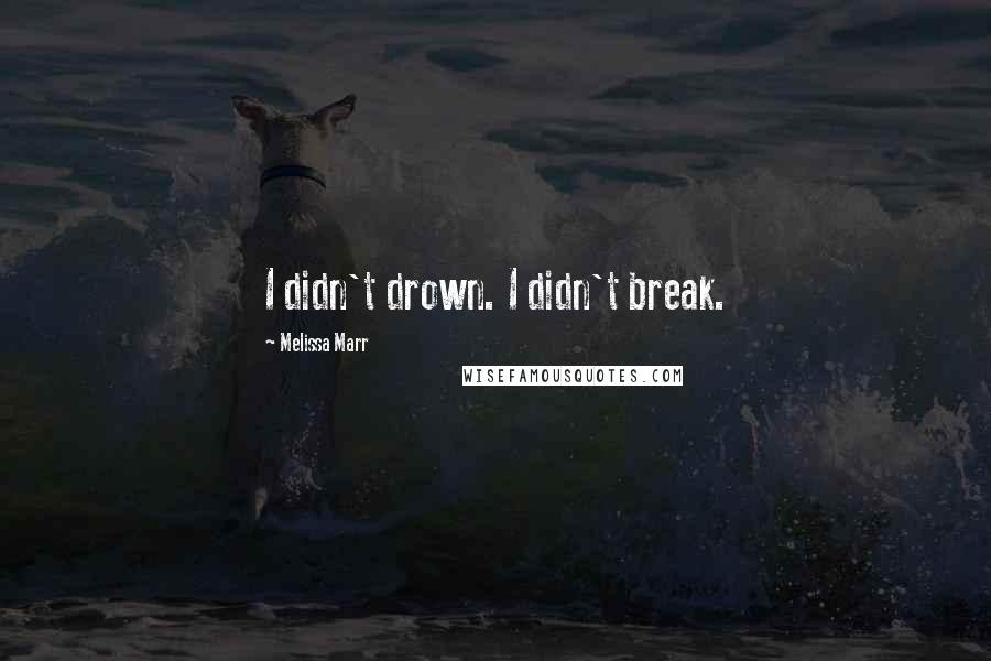 Melissa Marr Quotes: I didn't drown. I didn't break.