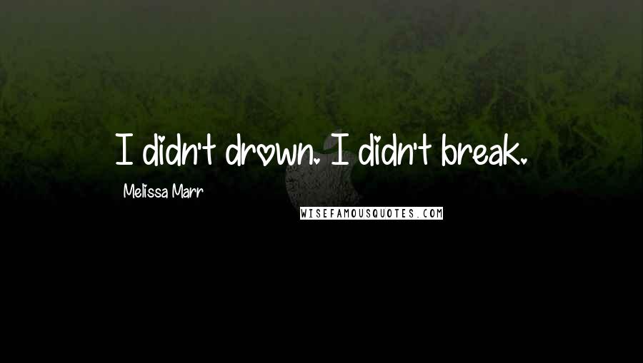 Melissa Marr Quotes: I didn't drown. I didn't break.