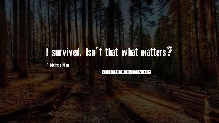 Melissa Marr Quotes: I survived. Isn't that what matters?