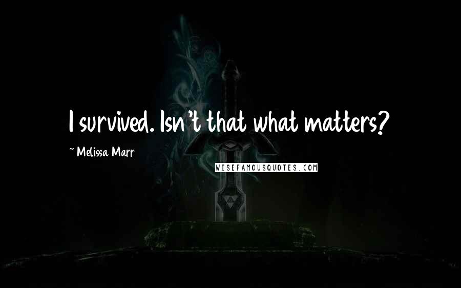 Melissa Marr Quotes: I survived. Isn't that what matters?