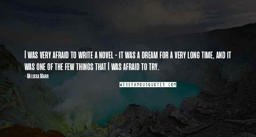 Melissa Marr Quotes: I was very afraid to write a novel - it was a dream for a very long time, and it was one of the few things that I was afraid to try.
