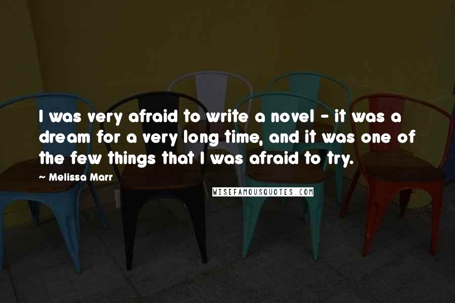 Melissa Marr Quotes: I was very afraid to write a novel - it was a dream for a very long time, and it was one of the few things that I was afraid to try.