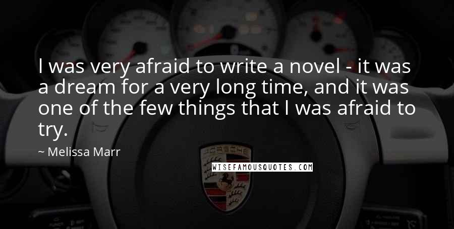 Melissa Marr Quotes: I was very afraid to write a novel - it was a dream for a very long time, and it was one of the few things that I was afraid to try.