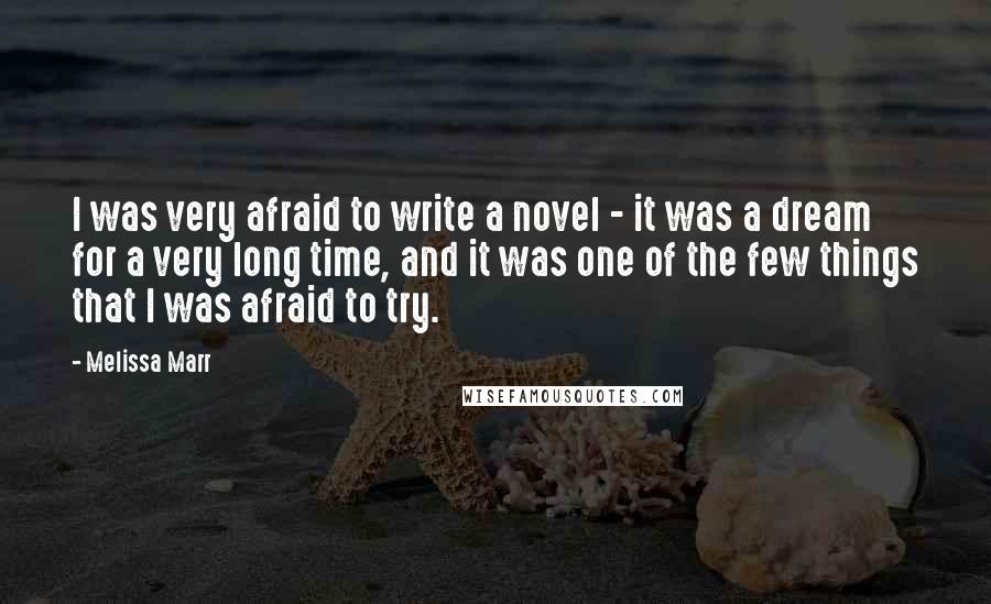 Melissa Marr Quotes: I was very afraid to write a novel - it was a dream for a very long time, and it was one of the few things that I was afraid to try.