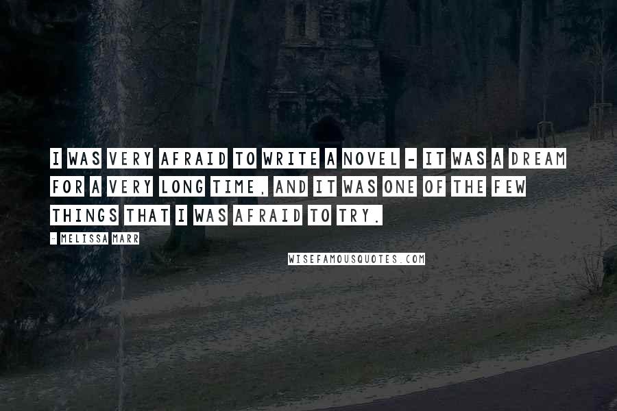 Melissa Marr Quotes: I was very afraid to write a novel - it was a dream for a very long time, and it was one of the few things that I was afraid to try.