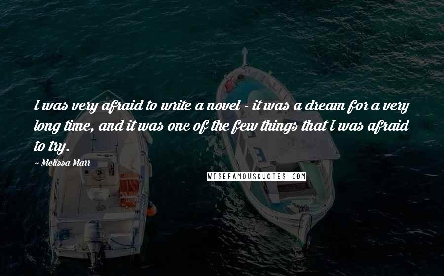 Melissa Marr Quotes: I was very afraid to write a novel - it was a dream for a very long time, and it was one of the few things that I was afraid to try.