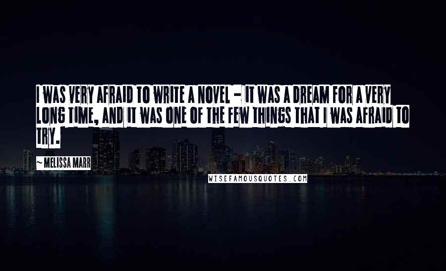 Melissa Marr Quotes: I was very afraid to write a novel - it was a dream for a very long time, and it was one of the few things that I was afraid to try.