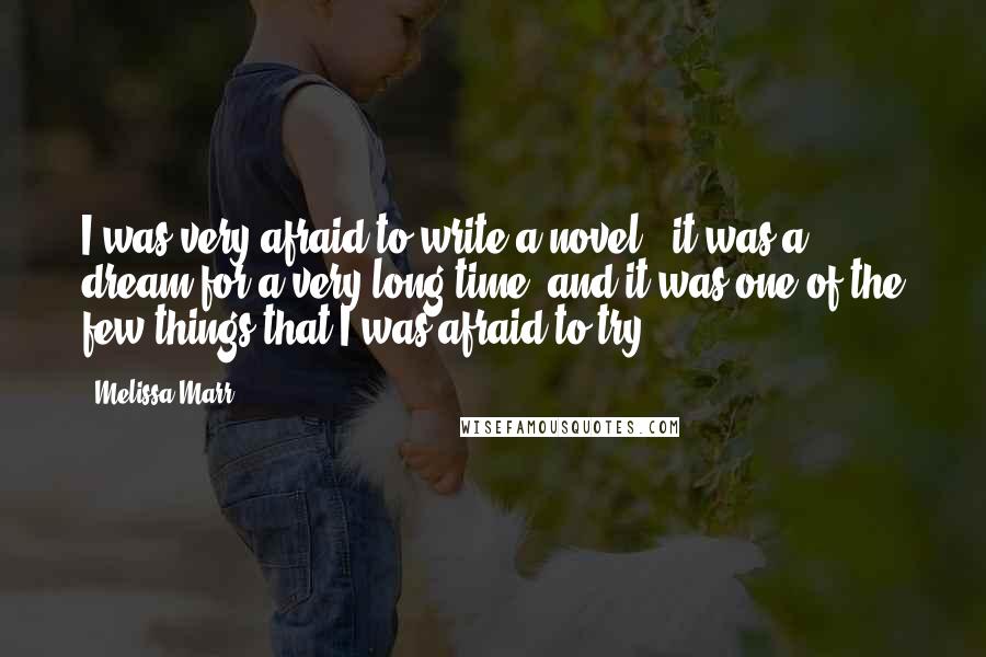 Melissa Marr Quotes: I was very afraid to write a novel - it was a dream for a very long time, and it was one of the few things that I was afraid to try.