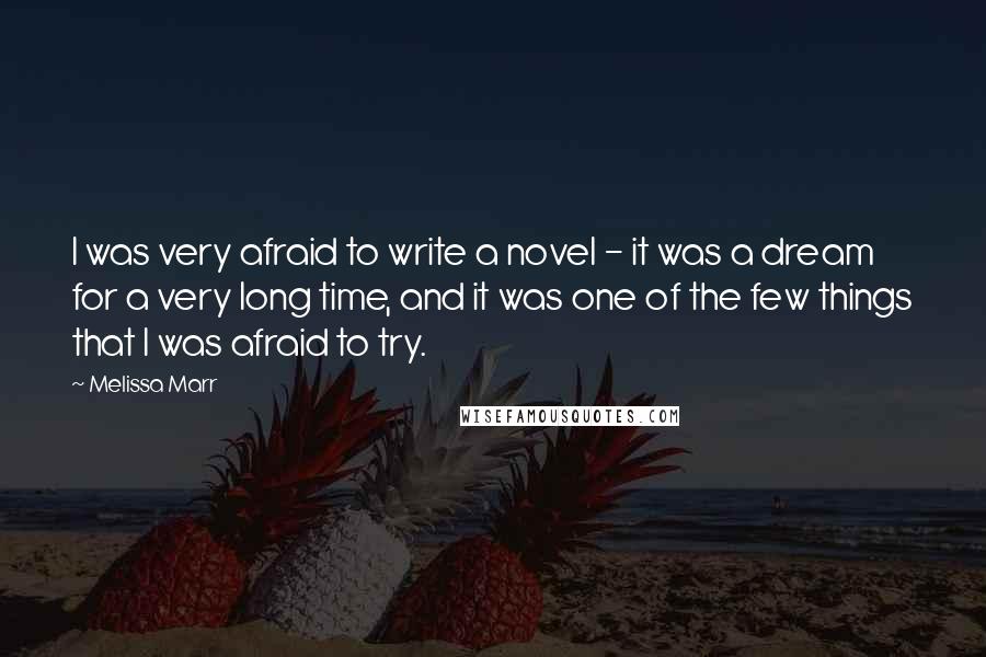 Melissa Marr Quotes: I was very afraid to write a novel - it was a dream for a very long time, and it was one of the few things that I was afraid to try.