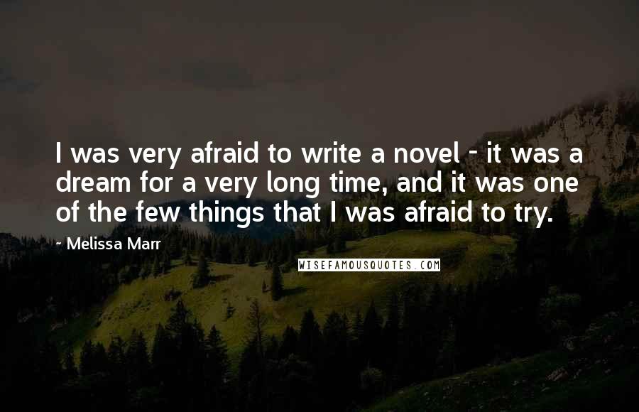 Melissa Marr Quotes: I was very afraid to write a novel - it was a dream for a very long time, and it was one of the few things that I was afraid to try.