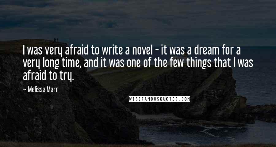 Melissa Marr Quotes: I was very afraid to write a novel - it was a dream for a very long time, and it was one of the few things that I was afraid to try.