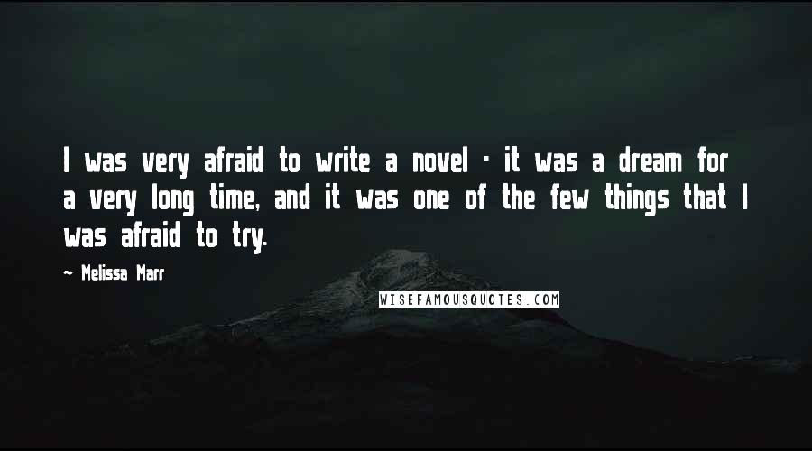 Melissa Marr Quotes: I was very afraid to write a novel - it was a dream for a very long time, and it was one of the few things that I was afraid to try.