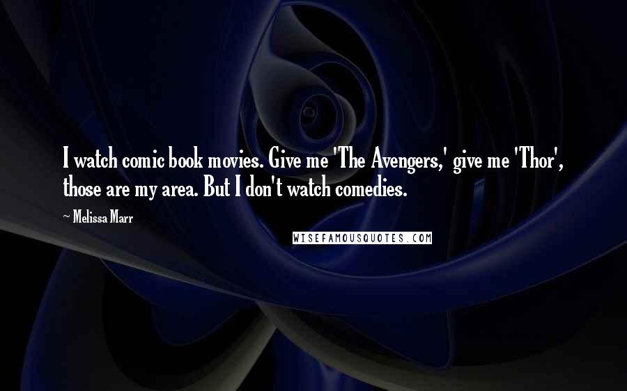 Melissa Marr Quotes: I watch comic book movies. Give me 'The Avengers,' give me 'Thor', those are my area. But I don't watch comedies.