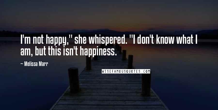 Melissa Marr Quotes: I'm not happy," she whispered. "I don't know what I am, but this isn't happiness.