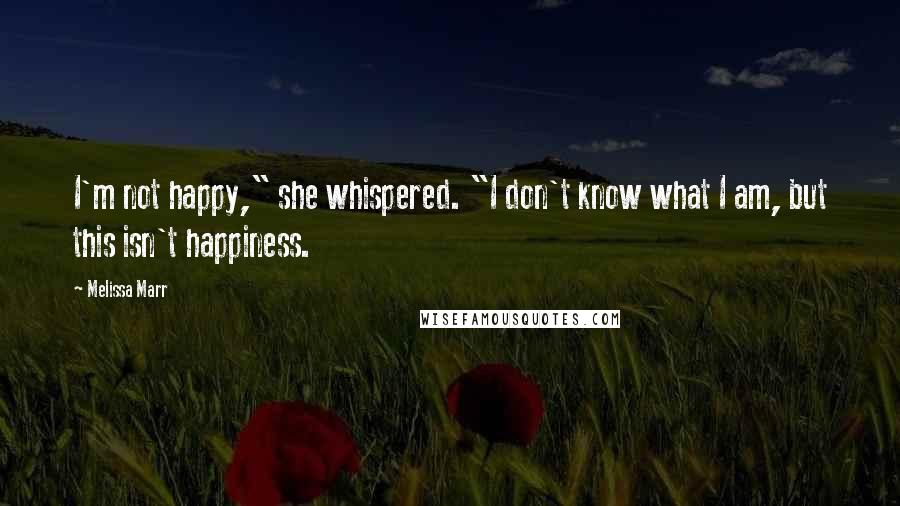 Melissa Marr Quotes: I'm not happy," she whispered. "I don't know what I am, but this isn't happiness.