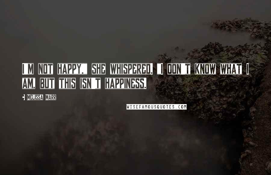 Melissa Marr Quotes: I'm not happy," she whispered. "I don't know what I am, but this isn't happiness.