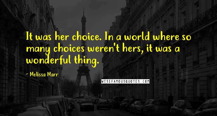 Melissa Marr Quotes: It was her choice. In a world where so many choices weren't hers, it was a wonderful thing.