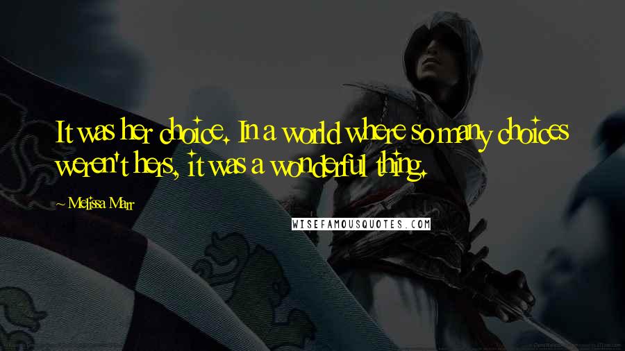 Melissa Marr Quotes: It was her choice. In a world where so many choices weren't hers, it was a wonderful thing.