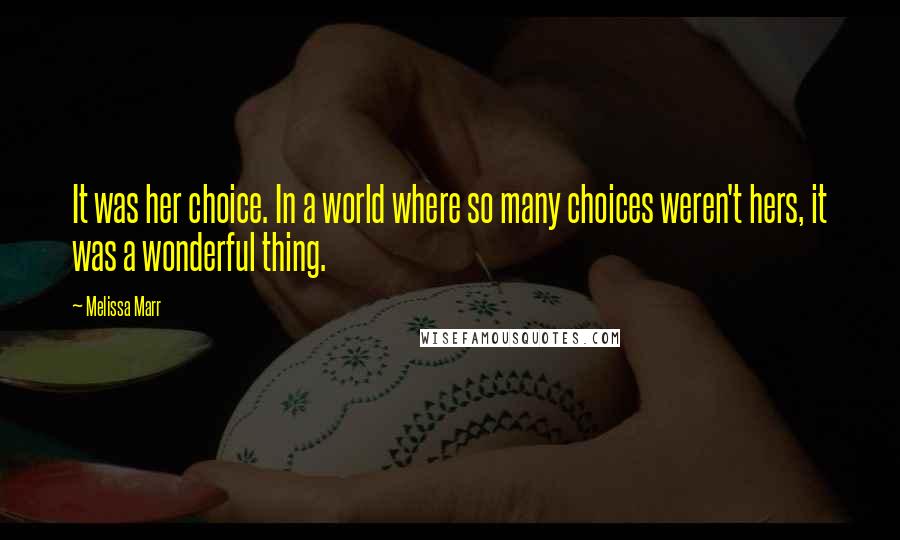 Melissa Marr Quotes: It was her choice. In a world where so many choices weren't hers, it was a wonderful thing.